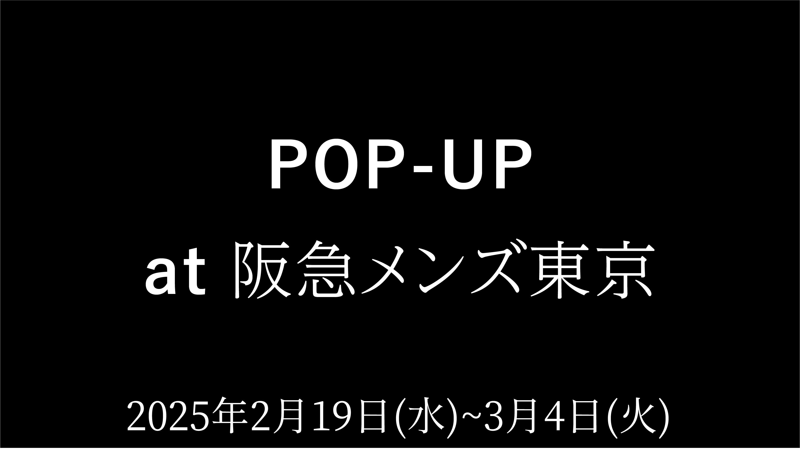【東京】POPUP at 阪急メンズ東京 2/19(水)~3/4(火)